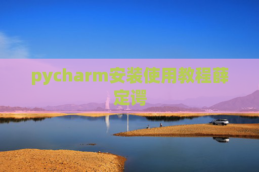 pycharm安装使用教程薛定谔